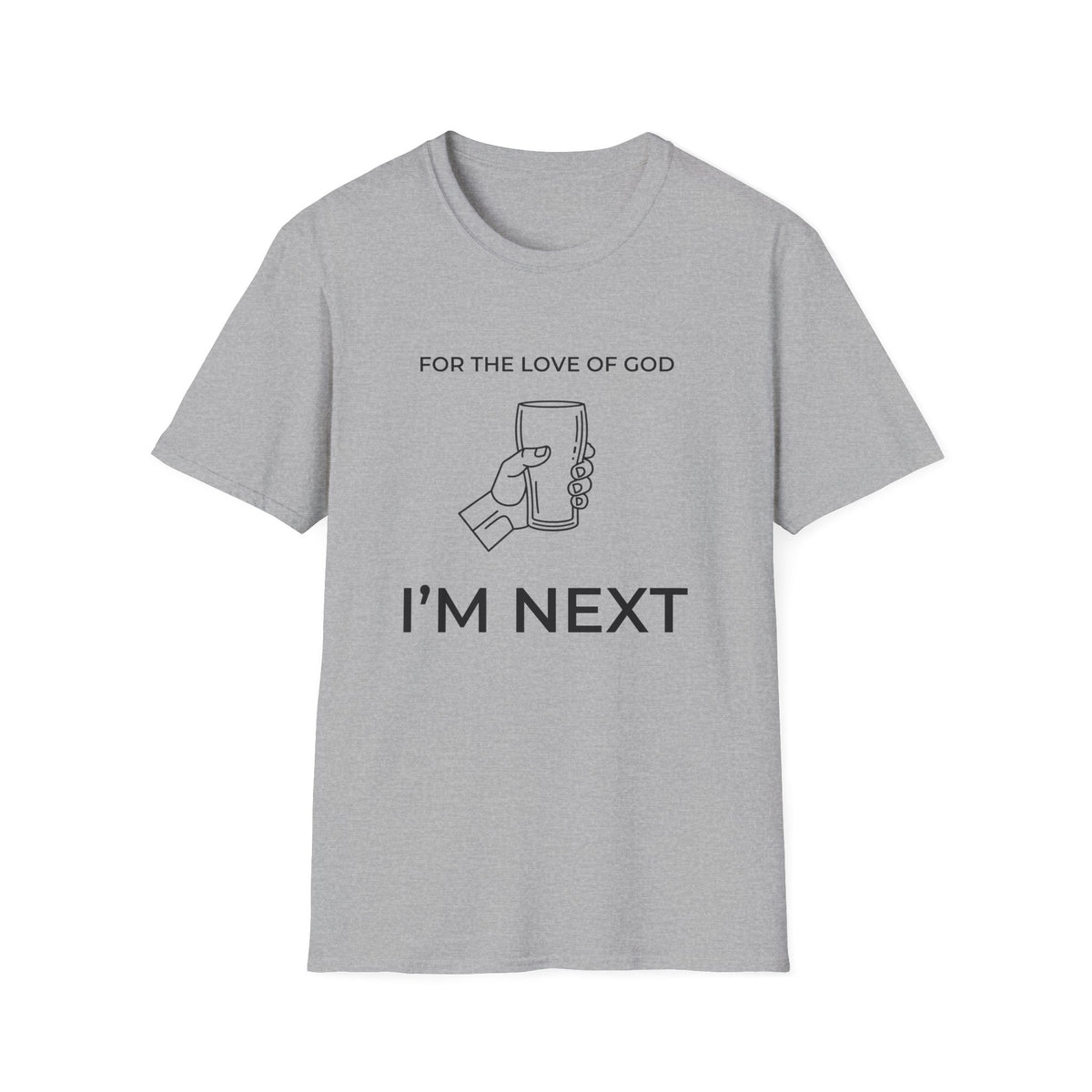 For The Love Of God I'm Next  T-Shirt