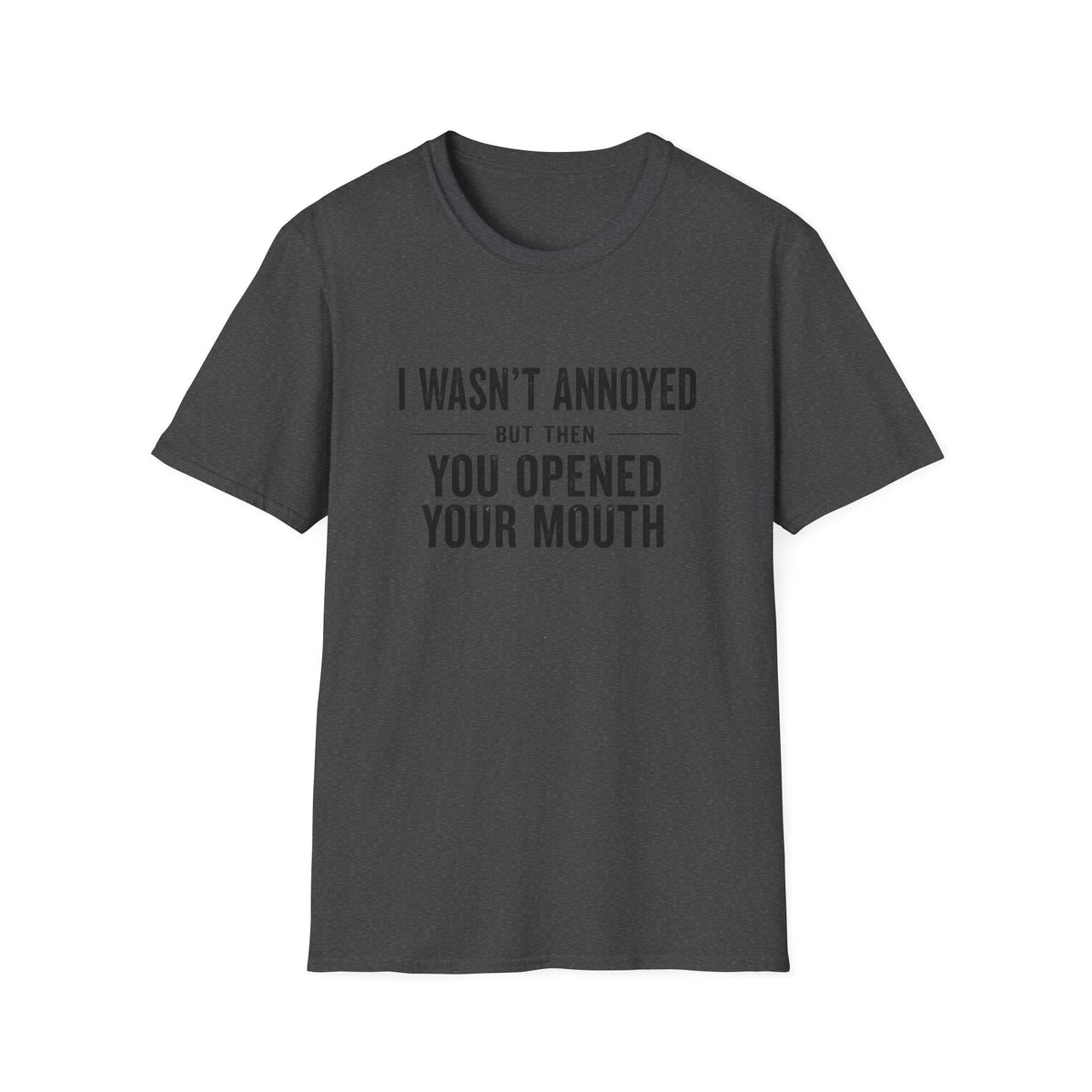 I Wasn't Annoyed But Then You Opened Your Mouth T-Shirt