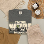 Im Too Weird To Explain T-Shirt