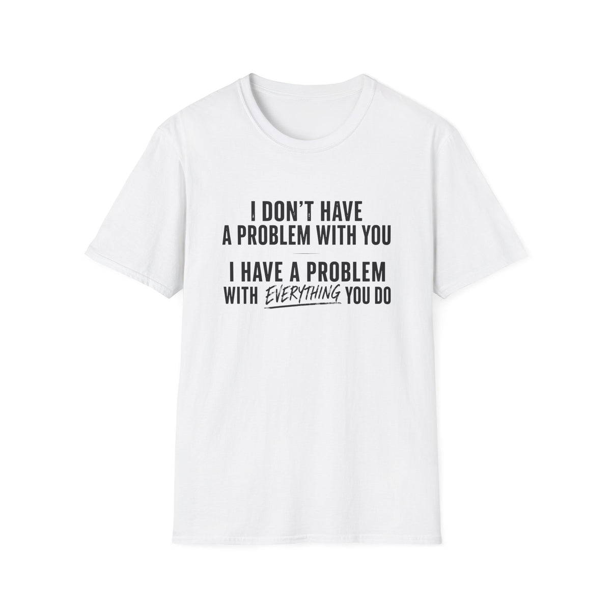 I Don’t Have A Problem With You  T-Shirt