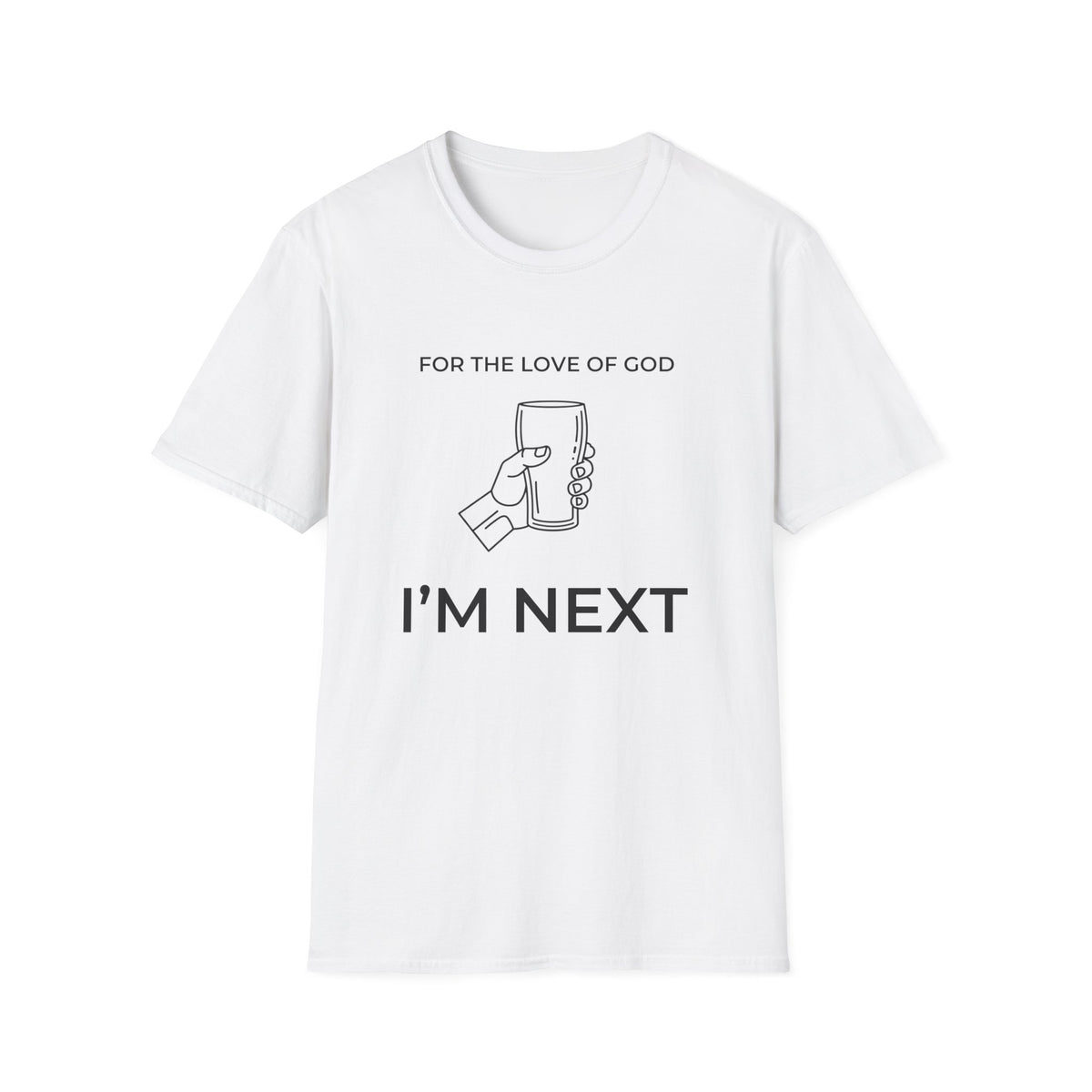 For The Love Of God I'm Next  T-Shirt