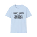 I Wasn't Annoyed But Then You Opened Your Mouth T-Shirt