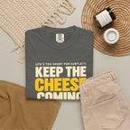 Keep The Cheese Coming T-Shirt