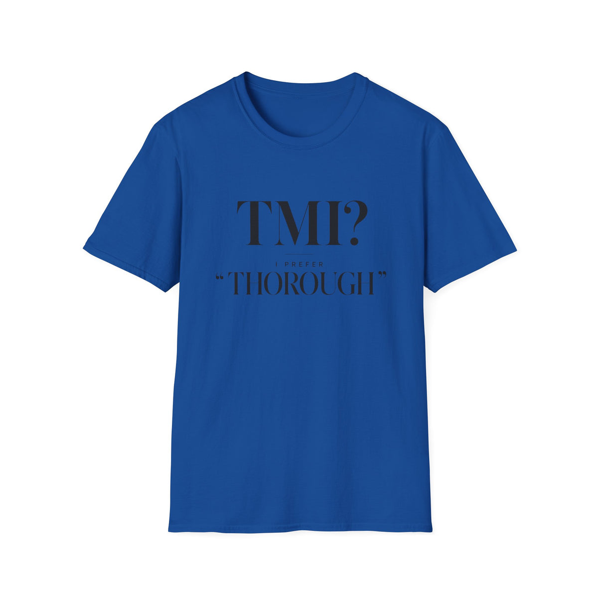 TMI? I Prefer Too Thorough T-Shirt